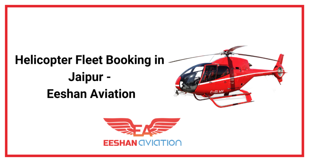 Helicopter Fleet Booking In Jaipur » Eeshan Aviation